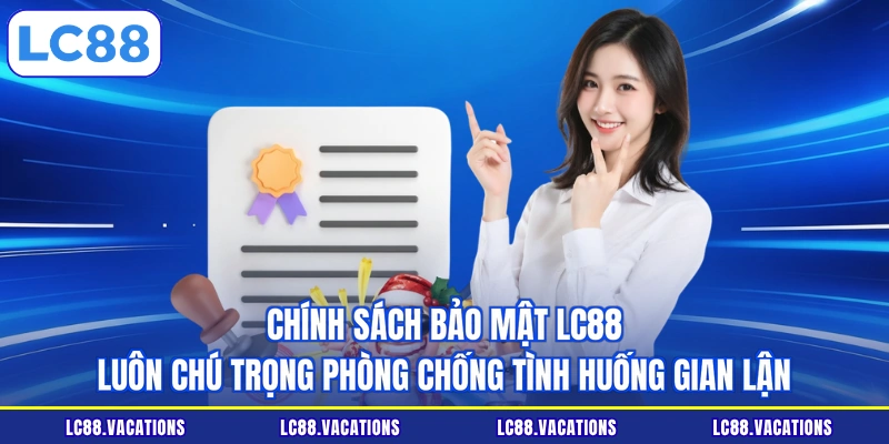 Chính sách bảo mật LC88 luôn chú trọng phòng chống tình huống gian lận